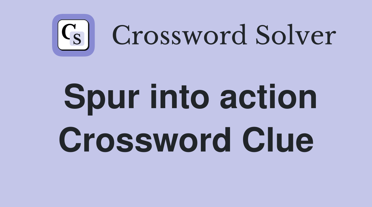 Spur into action Crossword Clue Answers Crossword Solver